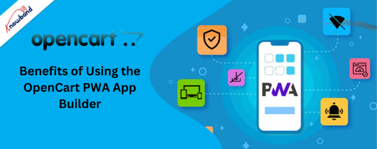 Benefits of Using the Knowband's  OpenCart PWA App Builder