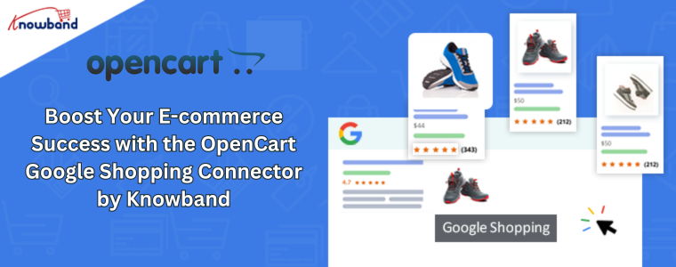 Boost Your E-commerce Success with the OpenCart Google Shopping Connector by Knowband