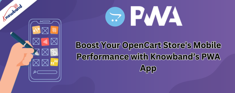 Boost Your OpenCart Store's Mobile Performance with Knowband’s PWA App