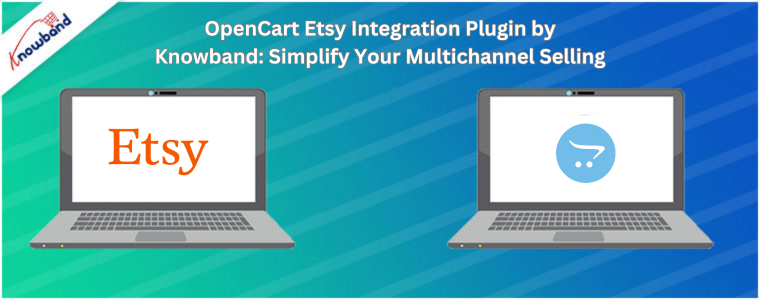 OpenCart Etsy Integration Plugin by Knowband Simplify Your Multichannel Selling